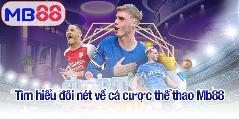 Cá cược thể thao Mb88 - Chiến thuật hay, thắng lớn liền tay 2 Tìm hiểu đôi nét về cá cược thể thao Mb88