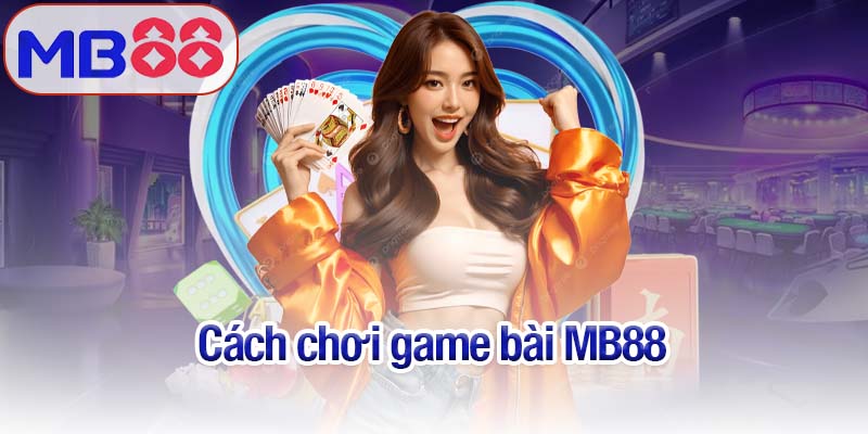 cách chơi game bài MB88