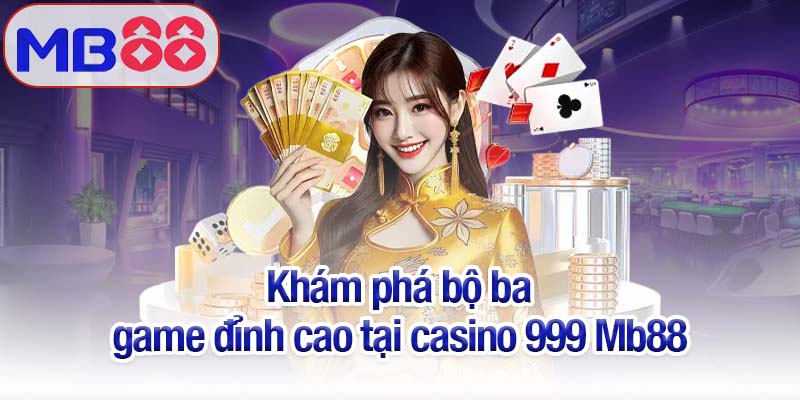 Casino 999 - Không gian giải trí thăng hoa cho tín đồ cược 2 Khám phá bộ ba game đỉnh cao tại casino 999 Mb88