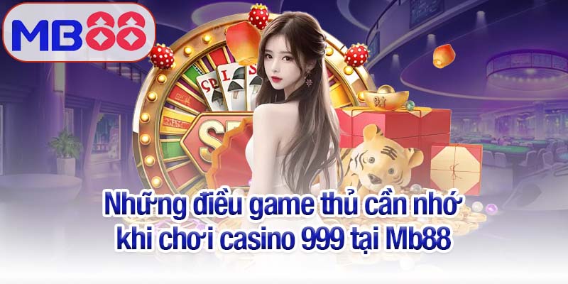Casino 999 - Không gian giải trí thăng hoa cho tín đồ cược 4 Những điều game thủ cần nhớ khi chơi casino 999 tại Mb88