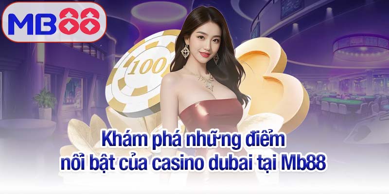 Casino dubai tại Mb88 - Đỉnh cao xa hoa, giải trí bất tận 3 Khám phá những điểm nổi bật của casino dubai tại Mb88