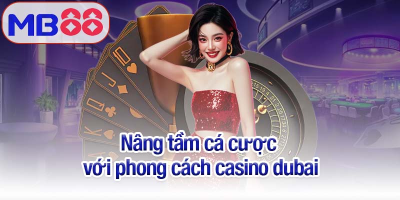 Casino dubai tại Mb88 - Đỉnh cao xa hoa, giải trí bất tận 2 Nâng tầm cá cược với phong cách casino dubai