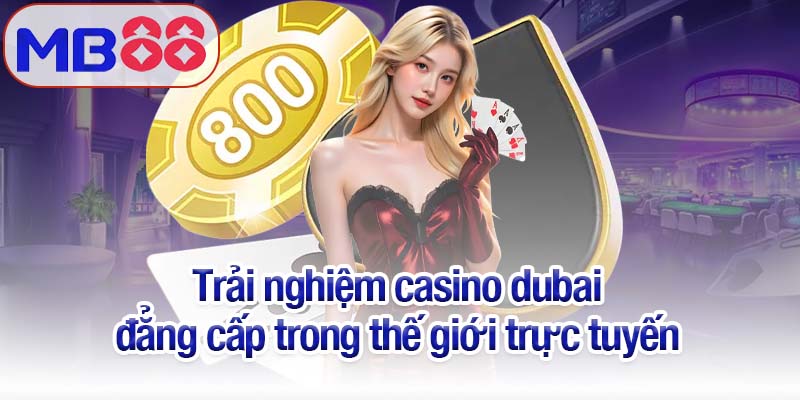 Casino dubai tại Mb88 - Đỉnh cao xa hoa, giải trí bất tận 4 Trải nghiệm casino dubai đẳng cấp trong thế giới trực tuyến