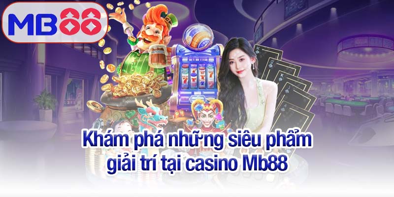 Khám phá những siêu phẩm giải trí tại casino Mb88