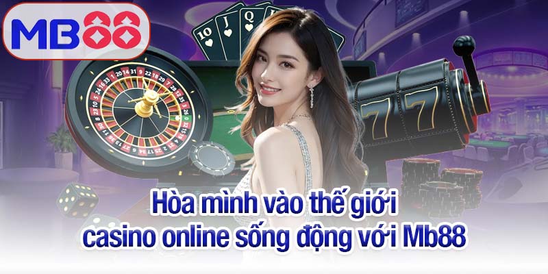 Casino online Mb88 - Nơi hội tụ niềm vui và cơ hội chiến thắng 2 Hòa mình vào thế giới casino online sống động với Mb88