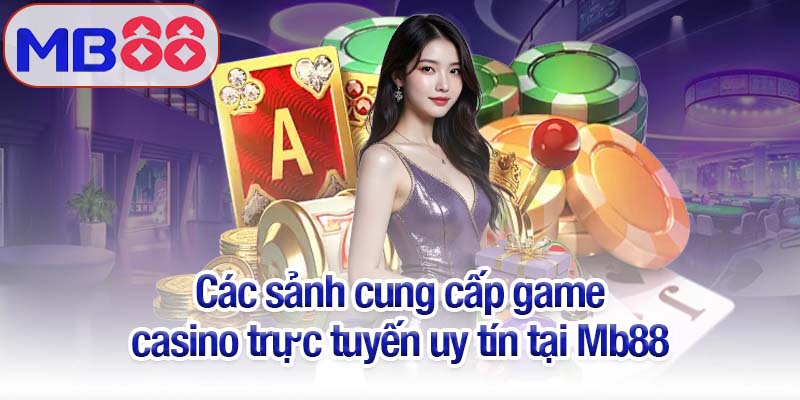 Trải nghiệm casino trực tuyến Mb88 - Giải trí và may mắn tối ưu 3 Các sảnh cung cấp game casino trực tuyến uy tín tại Mb88