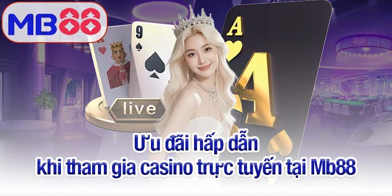 Trải nghiệm casino trực tuyến Mb88 - Giải trí và may mắn tối ưu 4 Ưu đãi hấp dẫn khi tham gia casino trực tuyến tại Mb88