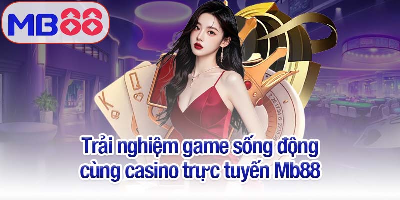 Trải nghiệm casino trực tuyến Mb88 - Giải trí và may mắn tối ưu 2 Trải nghiệm game sống động cùng casino trực tuyến Mb88