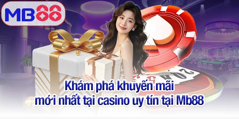 Casino uy tín - Trải nghiệm thị trường trực tuyến khác biệt cùng MB88 4 Khám phá khuyến mãi mới nhất tại casino uy tín tại Mb88