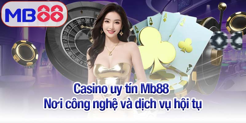 Casino uy tín - Trải nghiệm thị trường trực tuyến khác biệt cùng MB88 2 Casino uy tín Mb88 - Nơi công nghệ và dịch vụ hội tụ