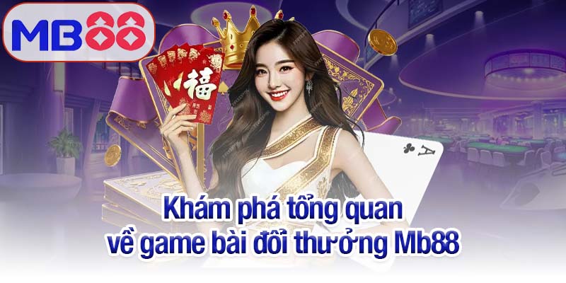 Game bài đổi thưởng Mb88 - Lựa chọn số 1 của hàng triệu game thủ 2 Khám phá tổng quan về game bài đổi thưởng Mb88