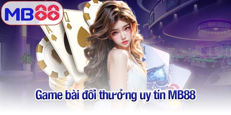 Game bài đổi thưởng uy tín MB88