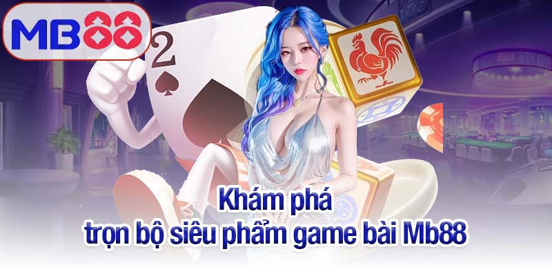 Game bài Mb88 - Trải nghiệm đẳng cấp, đổi thưởng siêu tốc 5 Khám phá trọn bộ siêu phẩm game bài Mb88