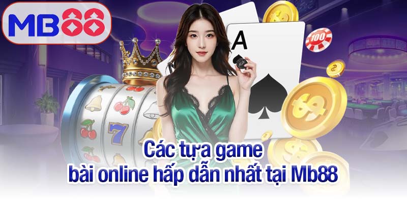 Game bài online Mb88 - Niềm vui và may mắn trong tầm tay 3 Các tựa game bài online hấp dẫn nhất tại Mb88