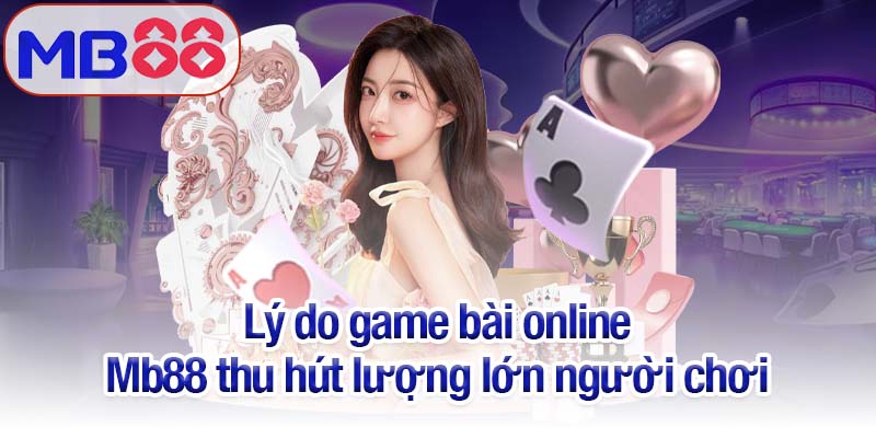 Game bài online Mb88 - Niềm vui và may mắn trong tầm tay 2 Lý do game bài online Mb88 thu hút lượng lớn người chơi