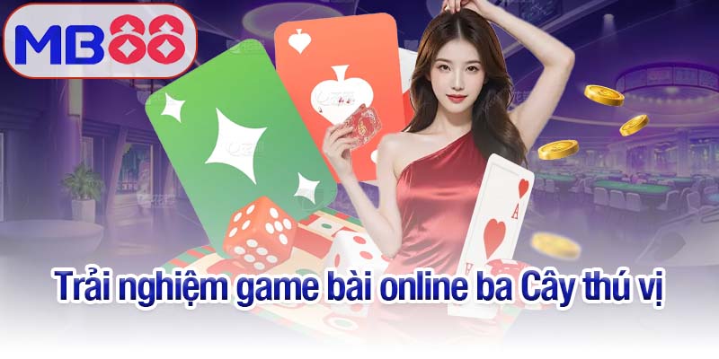 Game bài online Mb88 - Niềm vui và may mắn trong tầm tay 4 Trải nghiệm game bài online ba Cây thú vị