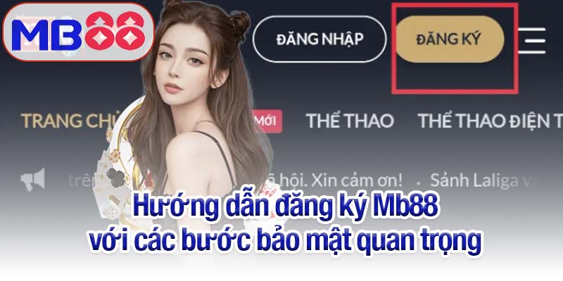 Hướng dẫn đăng ký Mb88 - Khám phá thế giới cá cược đầy hấp dẫn 2 Hướng dẫn đăng ký Mb88 với các bước bảo mật quan trọng
