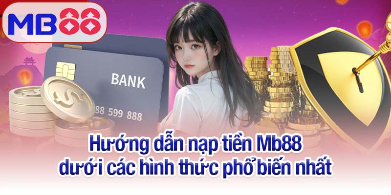 Hướng dẫn nạp tiền Mb88 - Bí kíp thành công trong chỉ vài phút 1 Hướng dẫn nạp tiền Mb88 dưới các hình thức phổ biến nhất