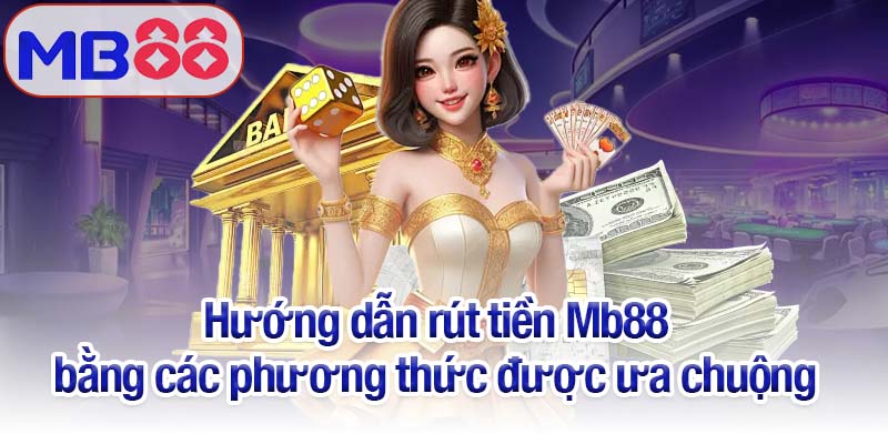 Hướng dẫn rút tiền Mb88 - Nhận thưởng ngay trong tích tắc 2 Hướng dẫn rút tiền Mb88 bằng các phương thức được ưa chuộng