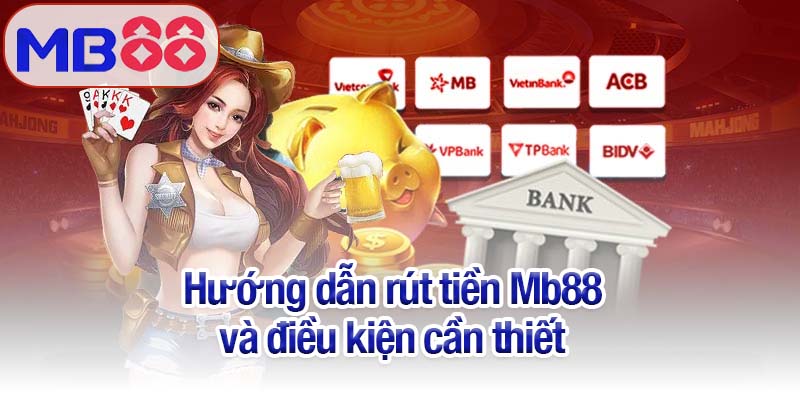 Hướng dẫn rút tiền Mb88 - Nhận thưởng ngay trong tích tắc 1 Hướng dẫn rút tiền Mb88 và điều kiện cần thiết