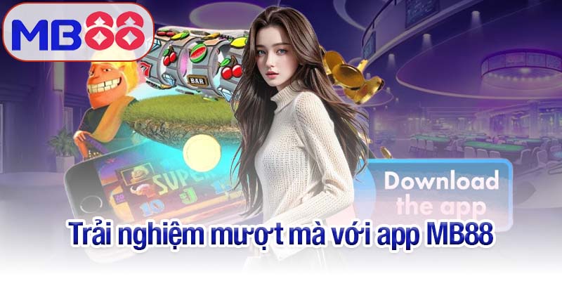 Hướng dẫn tải app MB88 - Giải trí ngay trên điện thoại của bạn 1 Trải nghiệm mượt mà với app MB88