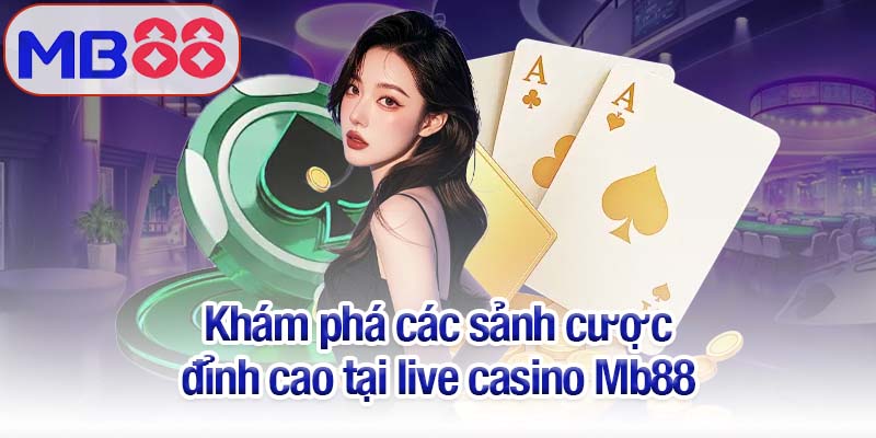 Live casino Mb88 - Sòng bạc Las Vegas ngay trong tầm tay bạn 2 Khám phá các sảnh cược đỉnh cao tại live casino Mb88