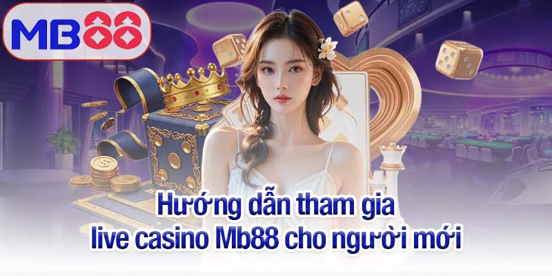 Live casino Mb88 - Sòng bạc Las Vegas ngay trong tầm tay bạn 4 Hướng dẫn tham gia live casino Mb88 cho người mới