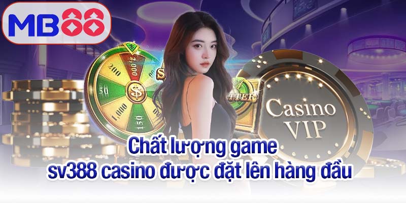 SV388 casino - Thiên đường cá cược đỏ đen tại Mb88 4 Chất lượng game sv388 casino được đặt lên hàng đầu