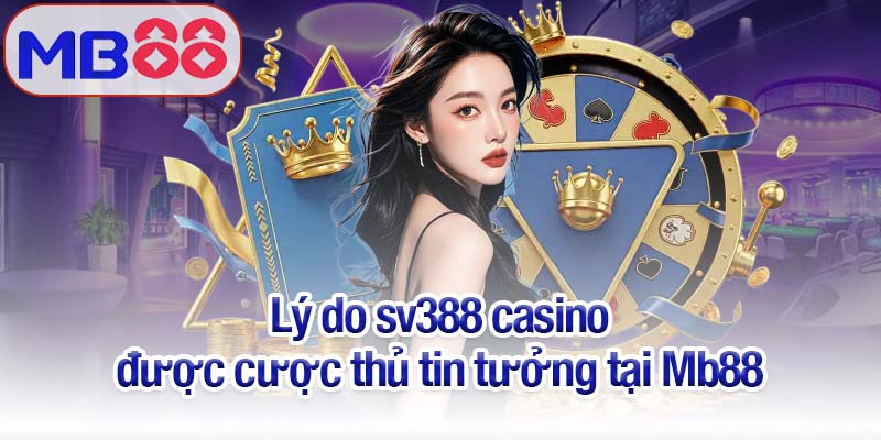 SV388 casino - Thiên đường cá cược đỏ đen tại Mb88 3 Lý do sv388 casino được cược thủ tin tưởng tại Mb88