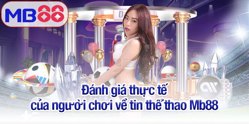 Tin thể thao mới nhất 2025 - Diễn biến nóng hổi từ Mb88 3 Đánh giá thực tế của người chơi về tin thể thao Mb88