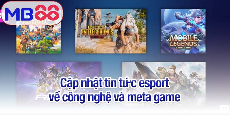 Tin tức Esport MB88 - Giải đấu, tuyển thủ và xu hướng mới 4 Cập nhật tin tức esport về công nghệ và meta game