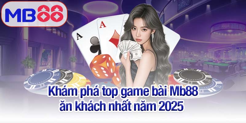 Top game bài Mb88 gây sốt, chơi dễ thắng và nhận thưởng khủng 3 Khám phá top game bài Mb88 ăn khách nhất năm 2025